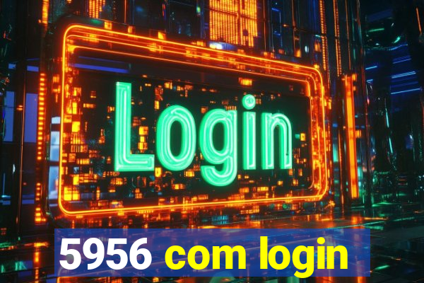 5956 com login